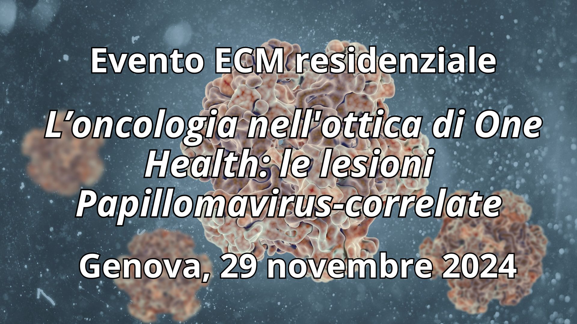 Clicca per accedere all'articolo Evento ECM residenziale di Genova "L’oncologia nell'ottica di One Health: le lesioni Papillomavirus-correlate"